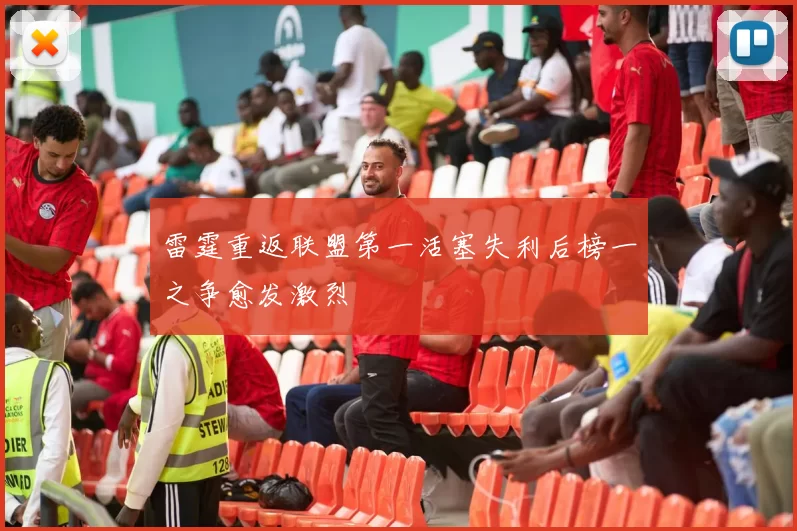 雷霆重返联盟第一活塞失利后榜一之争愈发激烈